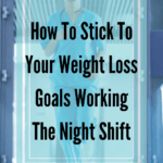 How to Stick To Your Weight Loss Goals Working The Night Shift